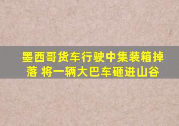 墨西哥货车行驶中集装箱掉落 将一辆大巴车砸进山谷